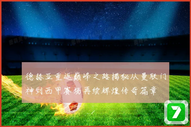 德赫亚重返巅峰之路揭秘从曼联门神到西甲赛场再续辉煌传奇篇章