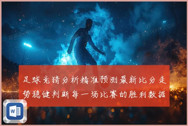 足球竞猜分析精准预测最新比分走势稳健判断每一场比赛的胜利数据研判