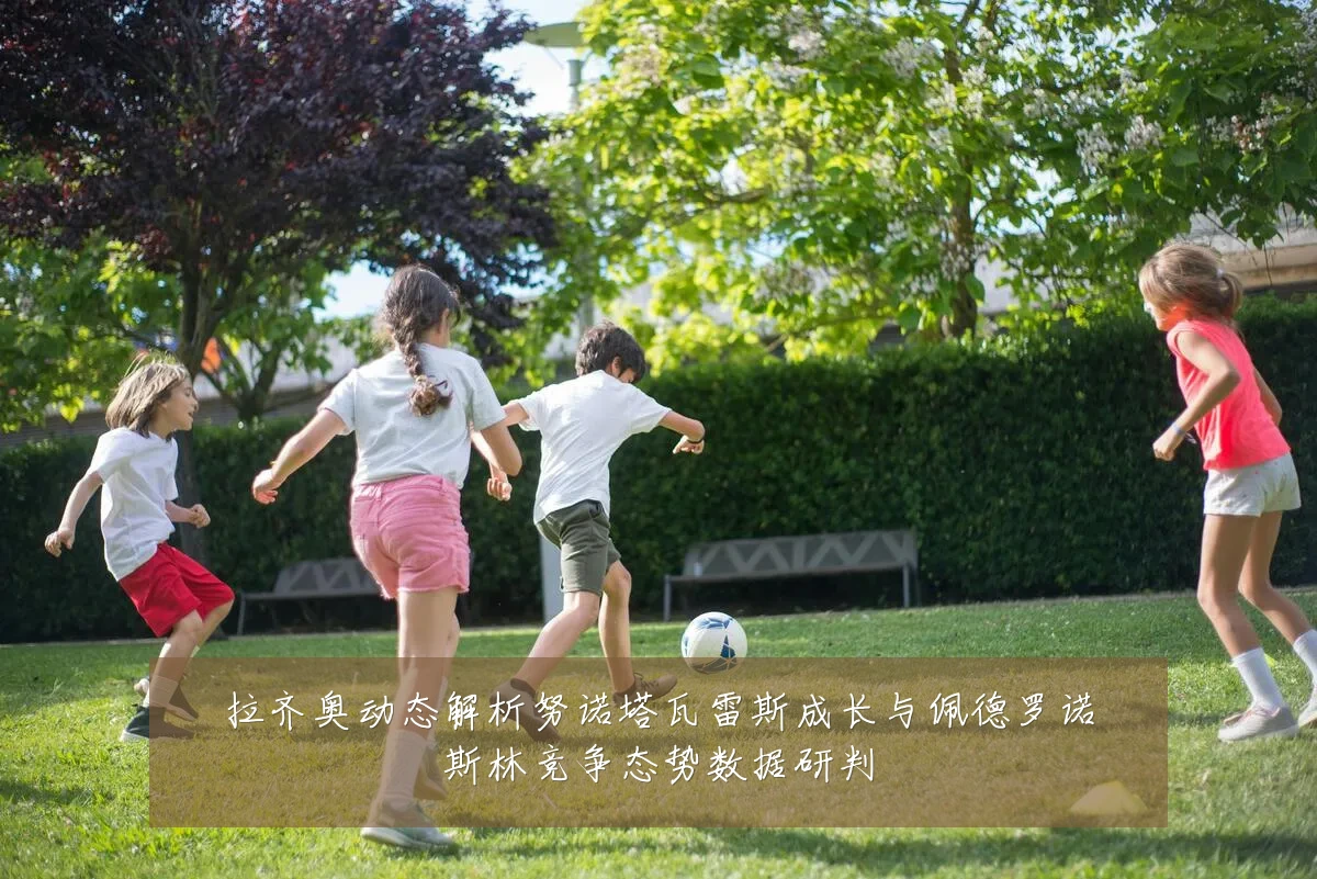 拉齐奥动态解析努诺塔瓦雷斯成长与佩德罗诺斯林竞争态势数据研判